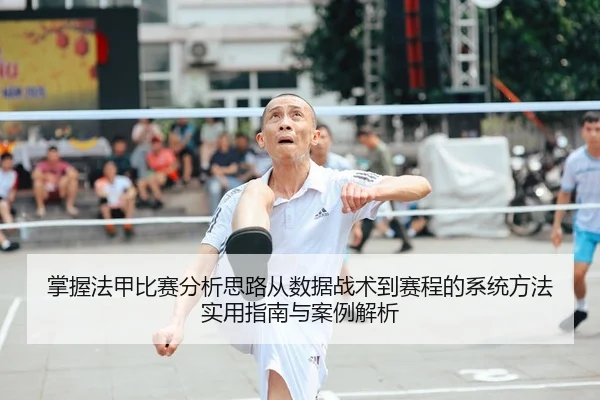 掌握法甲比赛分析思路从数据战术到赛程的系统方法实用指南与案例解析