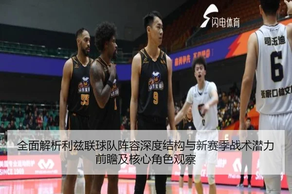 全面解析利兹联球队阵容深度结构与新赛季战术潜力前瞻及核心角色观察