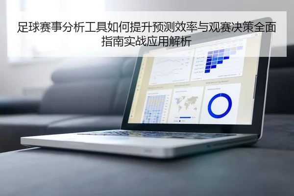 足球赛事分析工具如何提升预测效率与观赛决策全面指南实战应用解析
